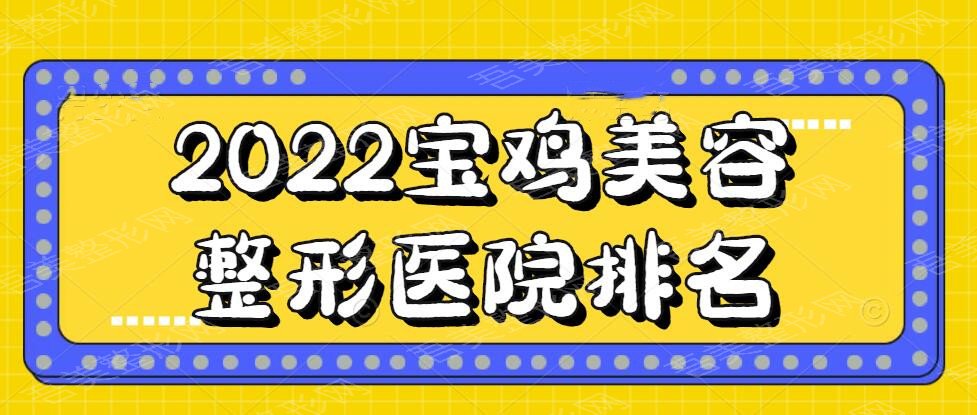 2022宝鸡美容整形医院排名揭晓，高人气好机构top5参考