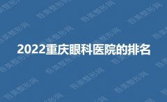 2022重庆眼科医院排名前十名更新，真实口碑评价，等你pick